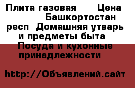 Плита газовая. ! › Цена ­ 1 500 - Башкортостан респ. Домашняя утварь и предметы быта » Посуда и кухонные принадлежности   